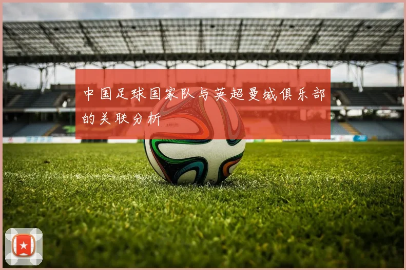 中国足球国家队与英超曼城俱乐部的关联分析