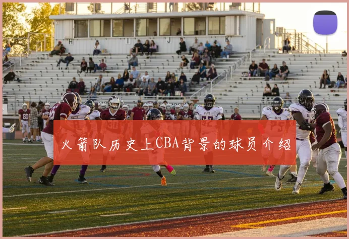 火箭队历史上CBA背景的球员介绍